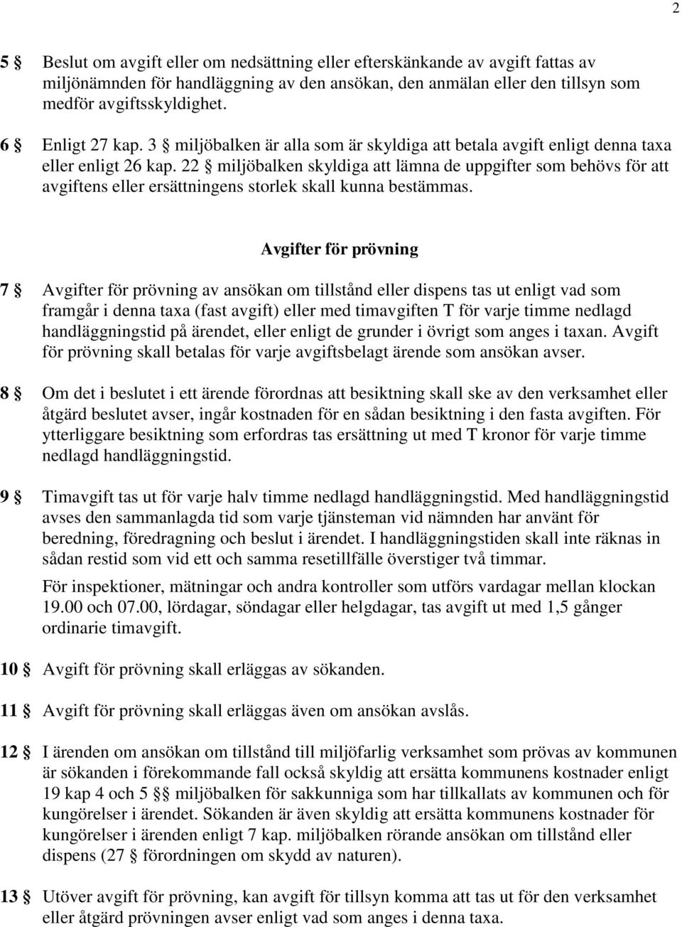 22 miljöbalken skyldiga att lämna de uppgifter som behövs för att avgiftens eller ersättningens storlek skall kunna bestämmas.