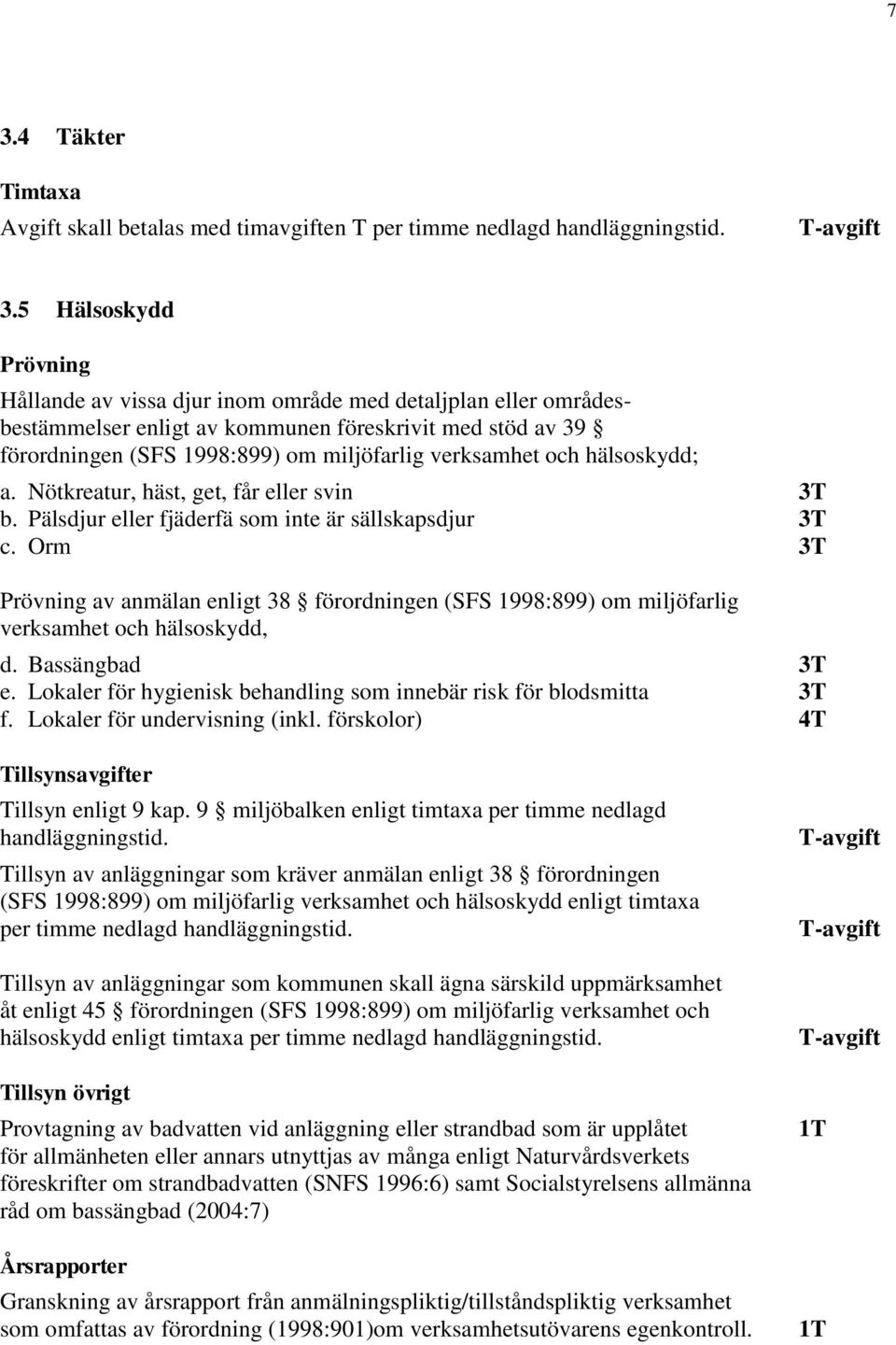 Pälsdjur eller fjäderfä som inte är sällskapsdjur 3T c. Orm 3T Prövning av anmälan enligt 38 förordningen (SFS 1998:899) om miljöfarlig verksamhet och hälsoskydd, d. Bassängbad 3T e.