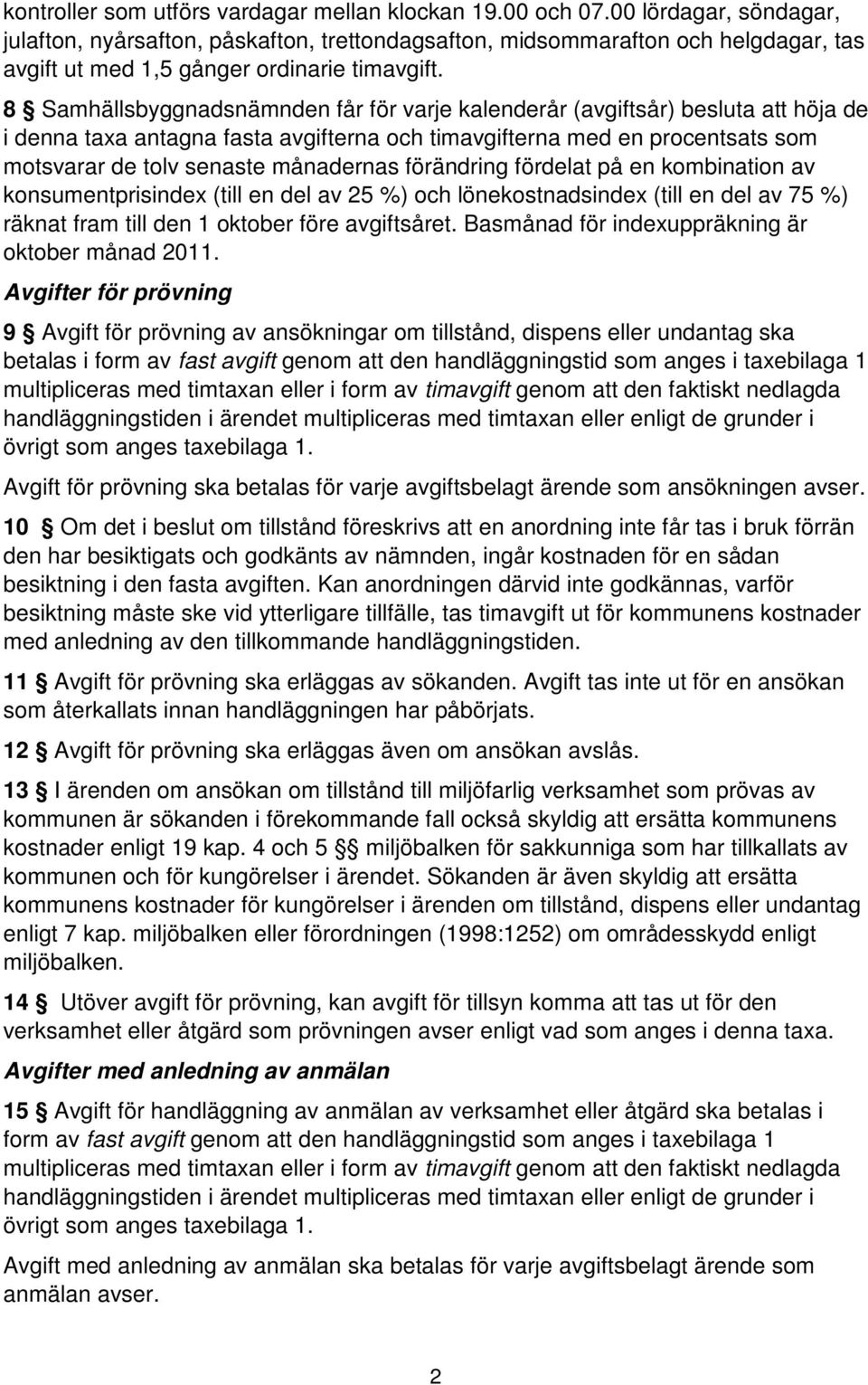 8 Samhällsbyggnadsnämnden får för varje kalenderår (avgiftsår) besluta att höja de i denna taxa antagna fasta avgifterna och timavgifterna med en procentsats som motsvarar de tolv senaste månadernas