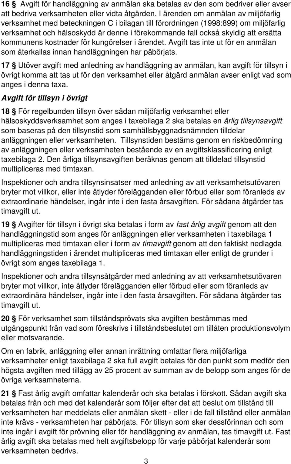 ersätta kommunens kostnader för kungörelser i ärendet. Avgift tas inte ut för en anmälan som återkallas innan handläggningen har påbörjats.