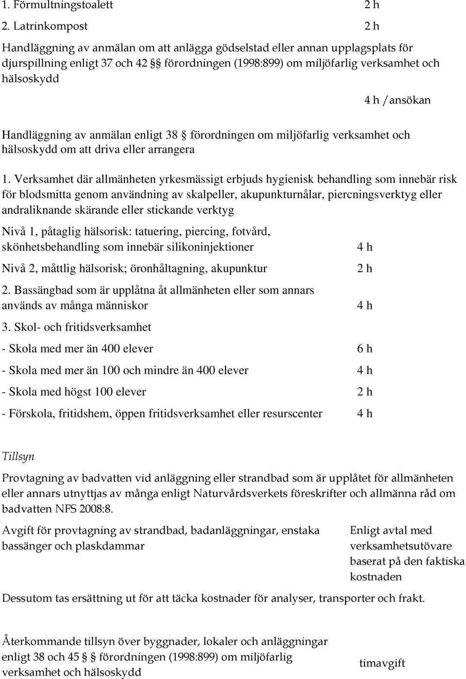 /ansökan Handläggning av anmälan enligt 38 förordningen om miljöfarlig verksamhet och hälsoskydd om att driva eller arrangera 1.