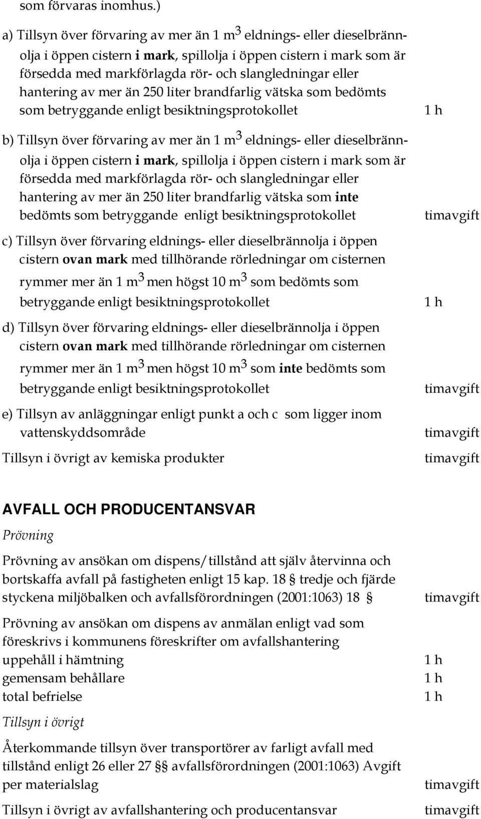 hantering av mer än 250 liter brandfarlig vätska som bedömts som betryggande enligt besiktningsprotokollet b) Tillsyn över förvaring av mer än 1 m 3 eldnings- eller dieselbrännolja i öppen cistern i