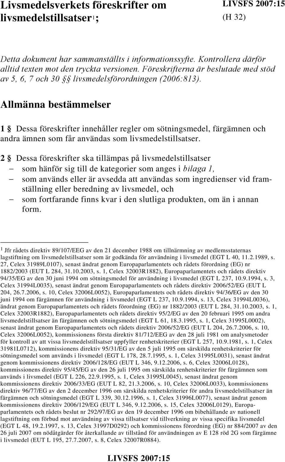 Allmänna bestämmelser 1 Dessa föreskrifter innehåller regler om sötningsmedel, färgämnen och andra ämnen som får användas som livsmedelstillsatser.