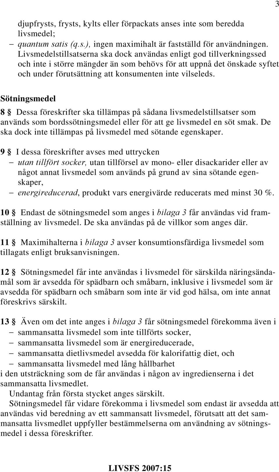 3 Sötningsmedel 8 Dessa föreskrifter ska tillämpas på sådana livsmedelstillsatser som används som bordssötningsmedel eller för att ge livsmedel en söt smak.