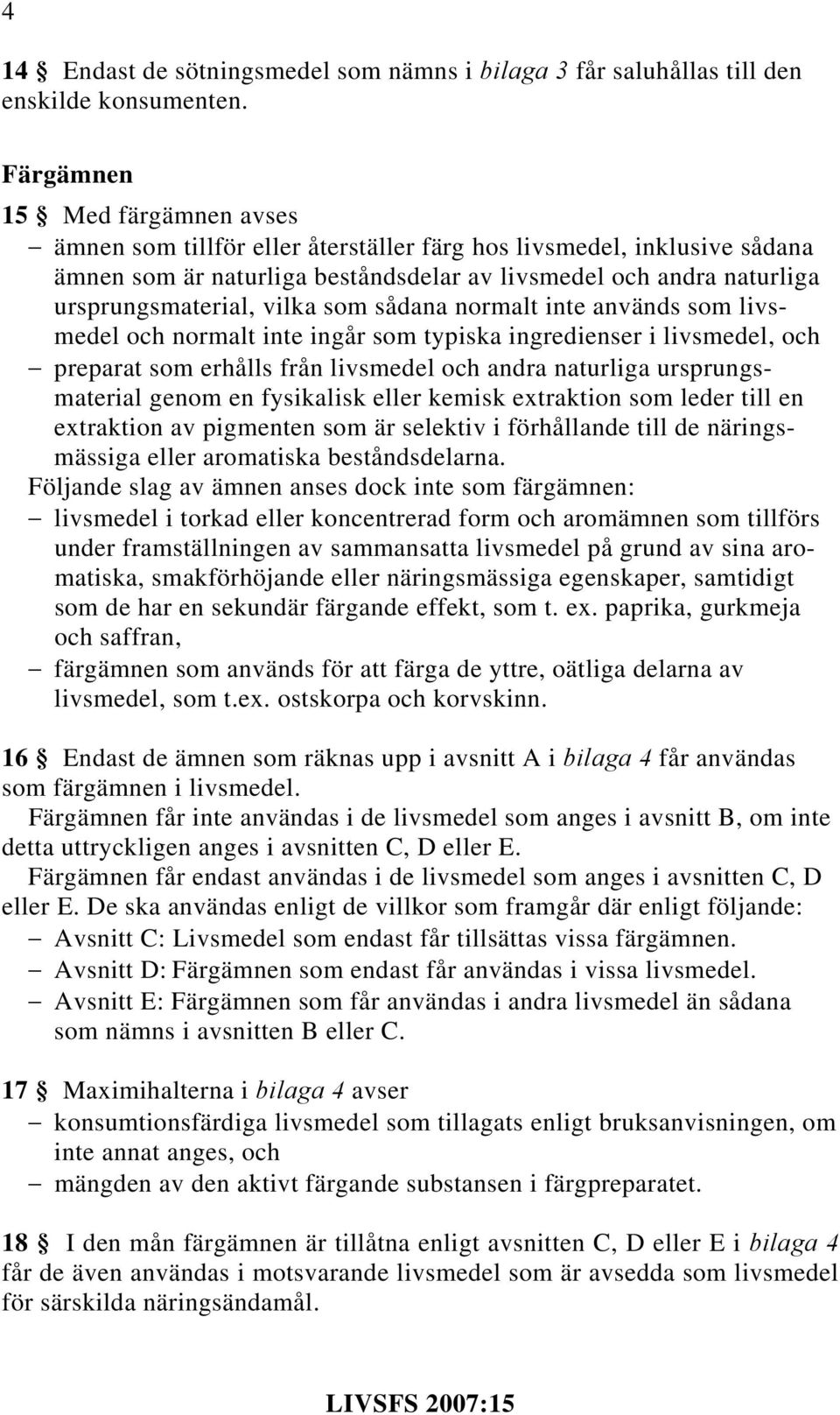 vilka som sådana normalt inte används som livsmedel och normalt inte ingår som typiska ingredienser i livsmedel, och preparat som erhålls från livsmedel och andra naturliga ursprungsmaterial genom en