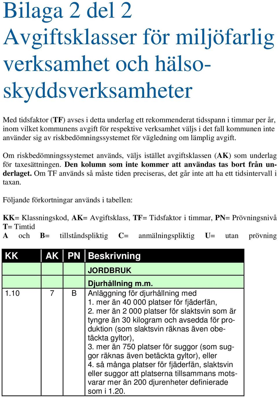 Om riskbedömningssystemet används, väljs istället avgiftsklassen (AK) som underlag för taxesättningen. Den kolumn som inte kommer att användas tas bort från underlaget.