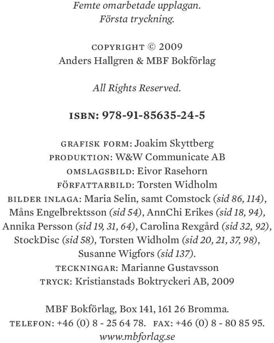 samt Comstock (sid 86, 114), Måns Engelbrektsson (sid 54), AnnChi Erikes (sid 18, 94), Annika Persson (sid 19, 31, 64), Carolina Rexgård (sid 32, 92), StockDisc (sid 58),