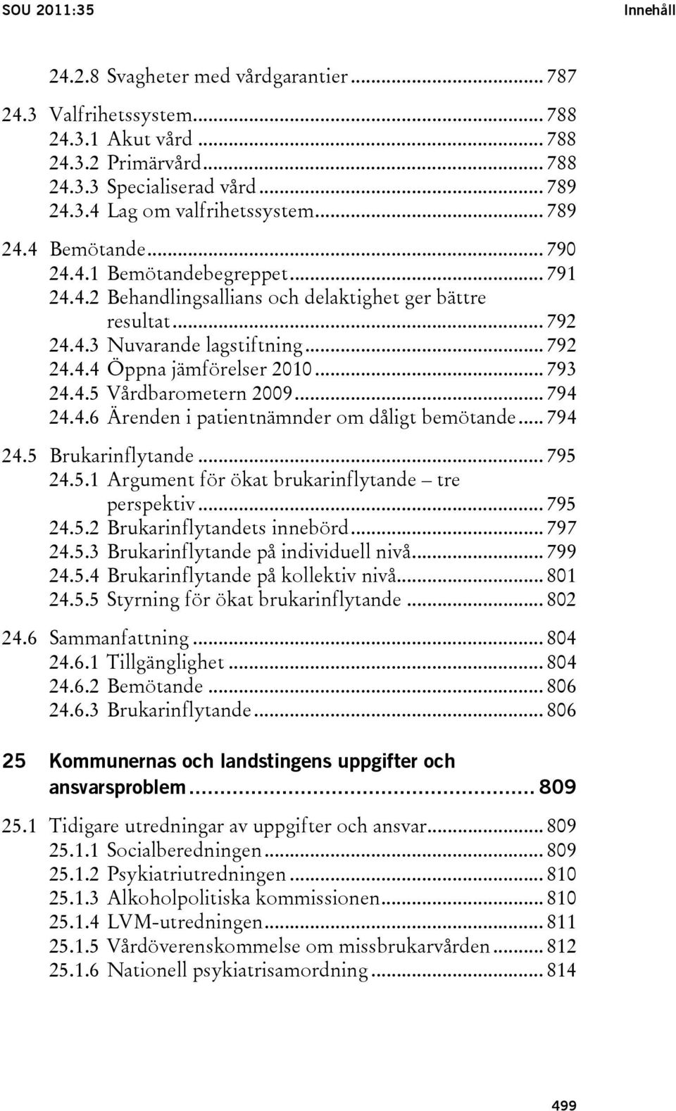 .. 793 24.4.5 Vårdbarometern 2009... 794 24.4.6 Ärenden i patientnämnder om dåligt bemötande... 794 24.5 Brukarinflytande... 795 24.5.1 Argument för ökat brukarinflytande tre perspektiv... 795 24.5.2 Brukarinflytandets innebörd.