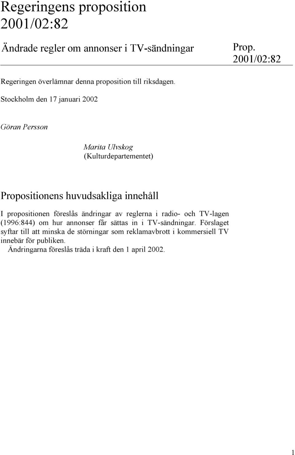 Stockholm den 17 januari 2002 Göran Persson Marita Ulvskog (Kulturdepartementet) Propositionens huvudsakliga innehåll I propositionen