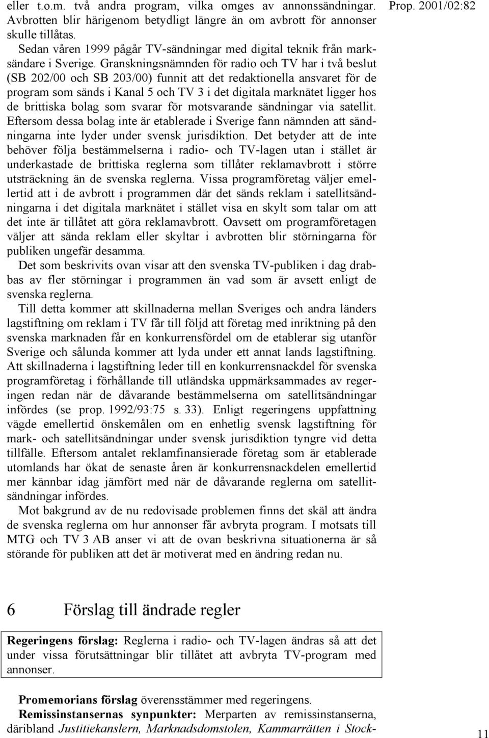 Granskningsnämnden för radio och TV har i två beslut (SB 202/00 och SB 203/00) funnit att det redaktionella ansvaret för de program som sänds i Kanal 5 och TV 3 i det digitala marknätet ligger hos de