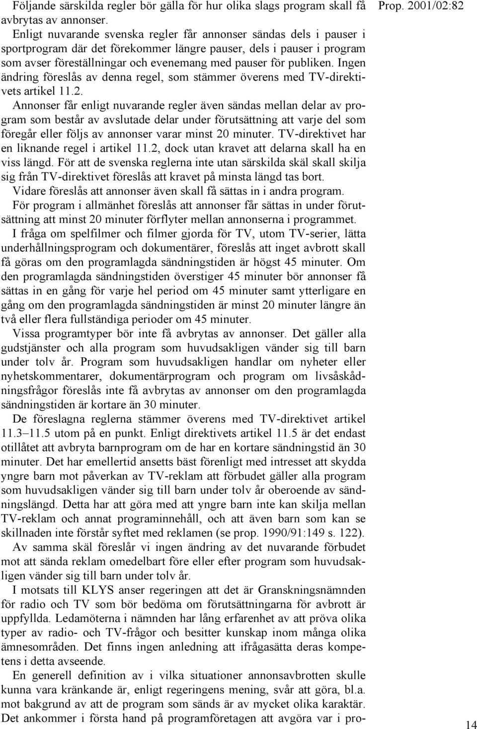 publiken. Ingen ändring föreslås av denna regel, som stämmer överens med TV-direktivets artikel 11.2.