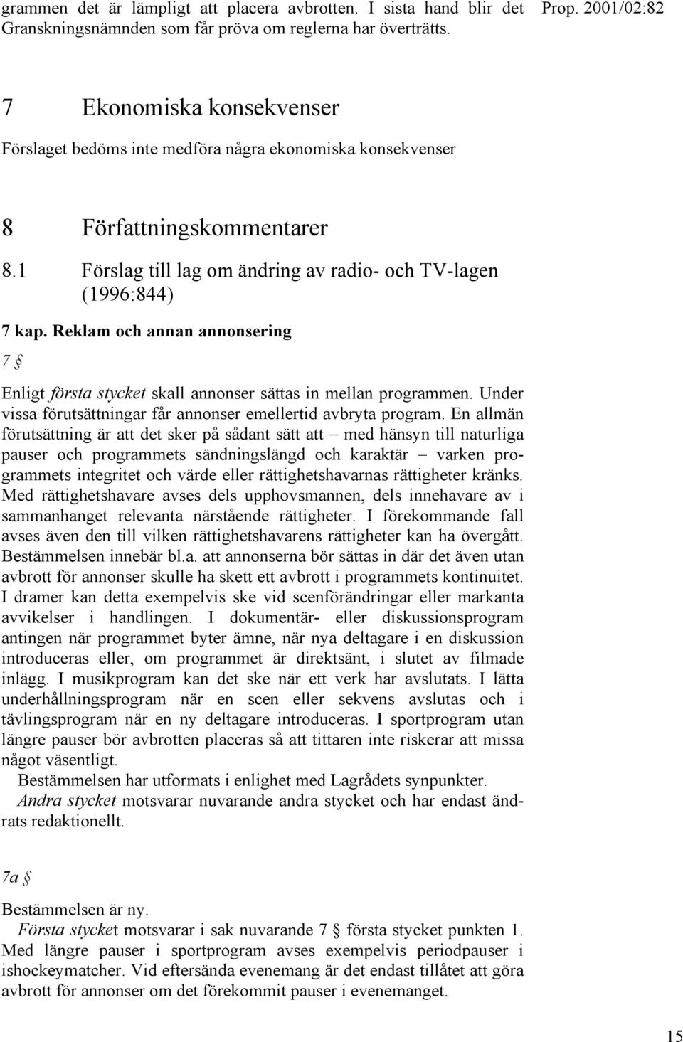Reklam och annan annonsering 7 Enligt första stycket skall annonser sättas in mellan programmen. Under vissa förutsättningar får annonser emellertid avbryta program.