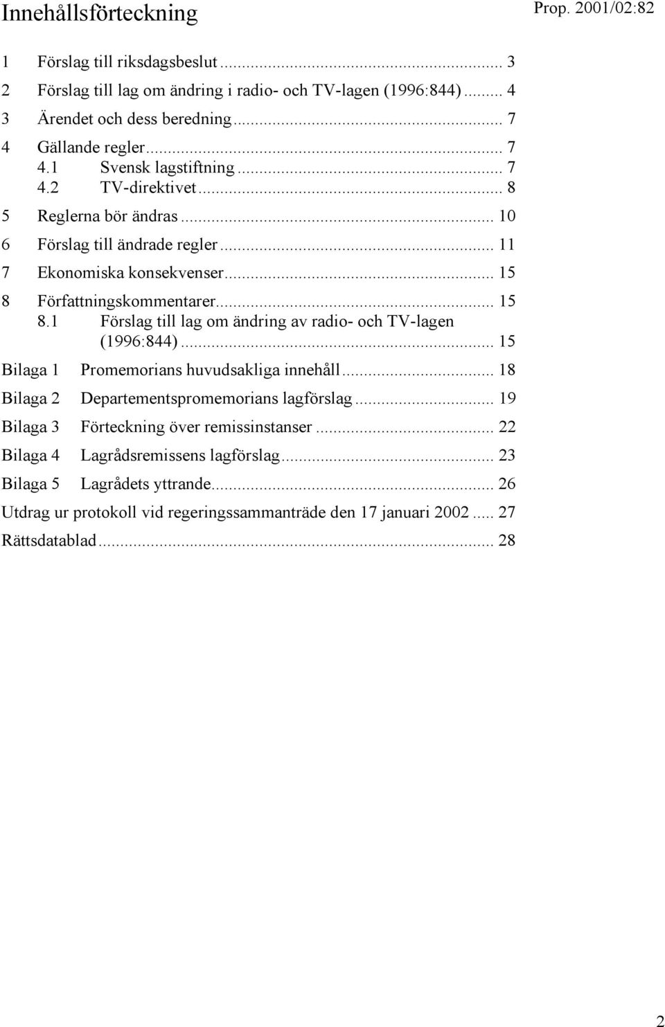 Författningskommentarer... 15 8.1 Förslag till lag om ändring av radio- och TV-lagen (1996:844)... 15 Bilaga 1 Promemorians huvudsakliga innehåll.