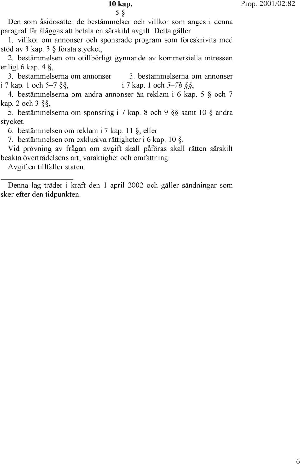 bestämmelserna om annonser i 7 kap. 1 och 5 7, 3. bestämmelserna om annonser i 7 kap. 1 och 5 7b, 4. bestämmelserna om andra annonser än reklam i 6 kap. 5 och 7 kap. 2 och 3, 5.
