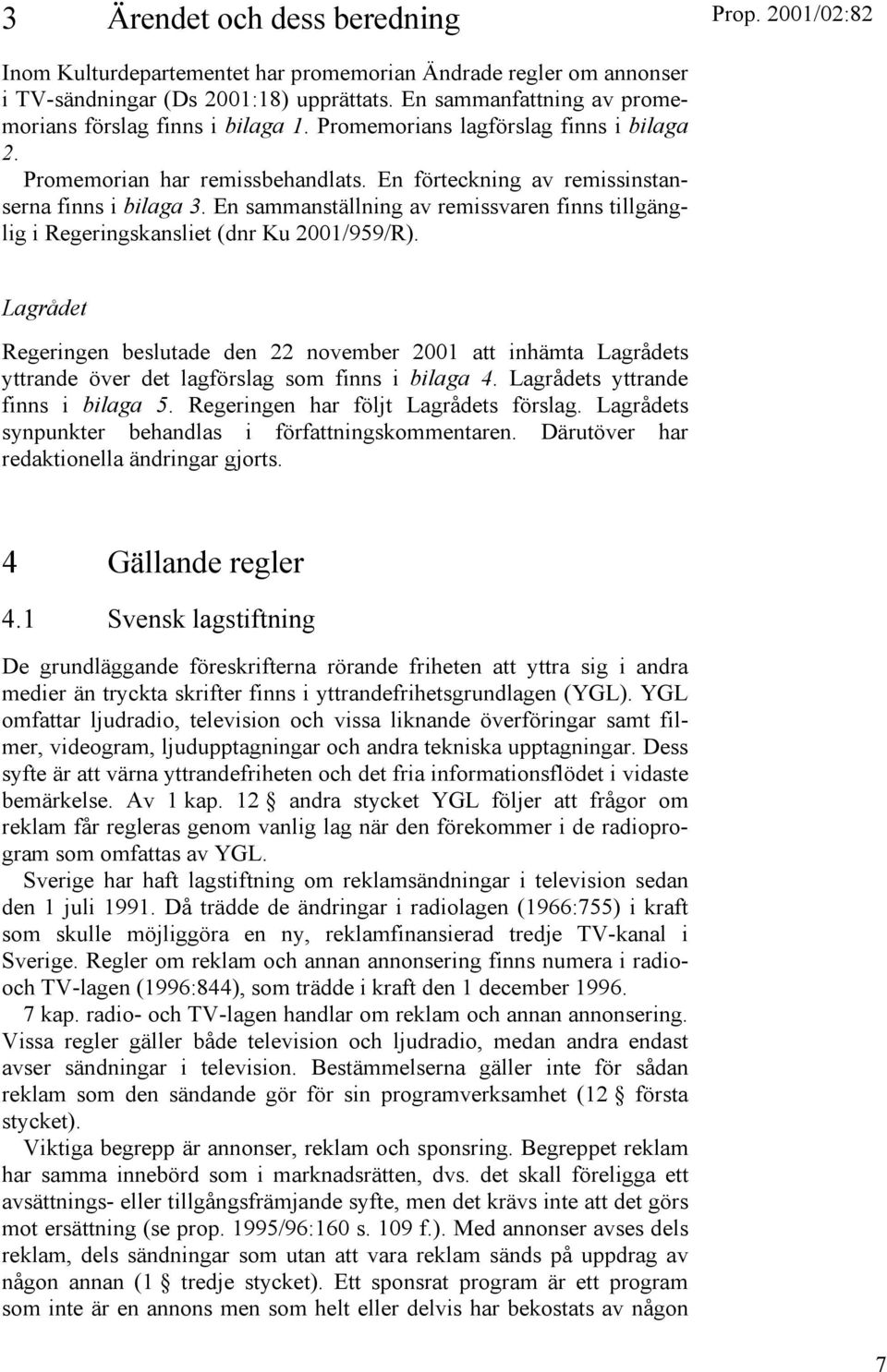 En sammanställning av remissvaren finns tillgänglig i Regeringskansliet (dnr Ku 2001/959/R).
