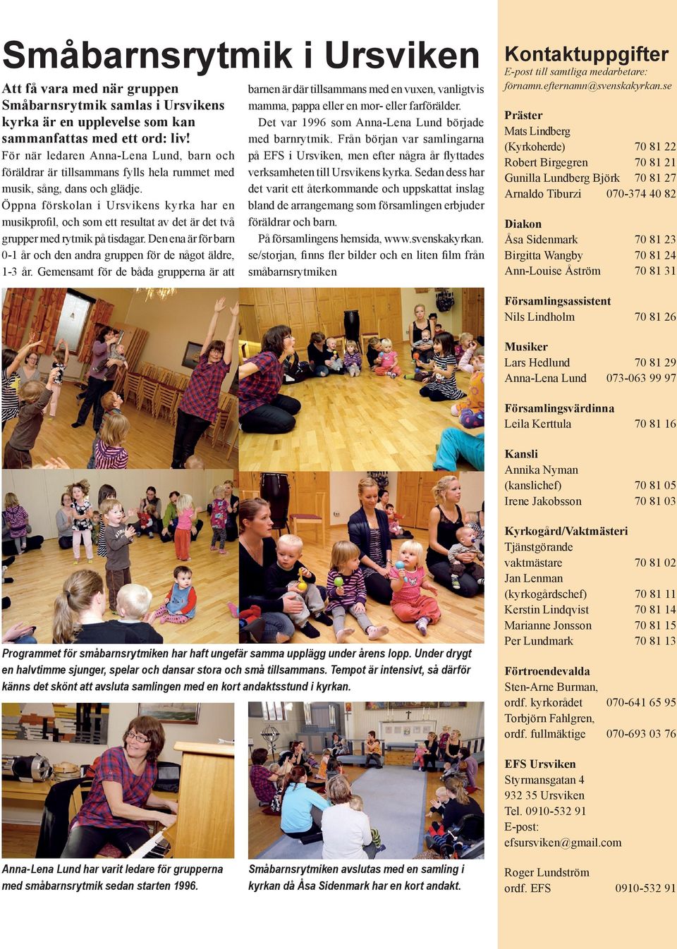 Öppna förskolan i Ursvikens kyrka har en musikprofil, och som ett resultat av det är det två grupper med rytmik på tisdagar.