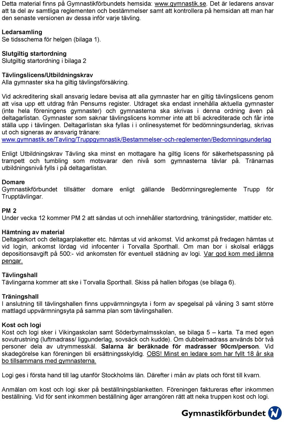 Ledarsamling Se tidsschema för helgen (bilaga 1). Slutgiltig startordning Slutgiltig startordning i bilaga 2 Tävlingslicens/Utbildningskrav Alla gymnaster ska ha giltig tävlingsförsäkring.