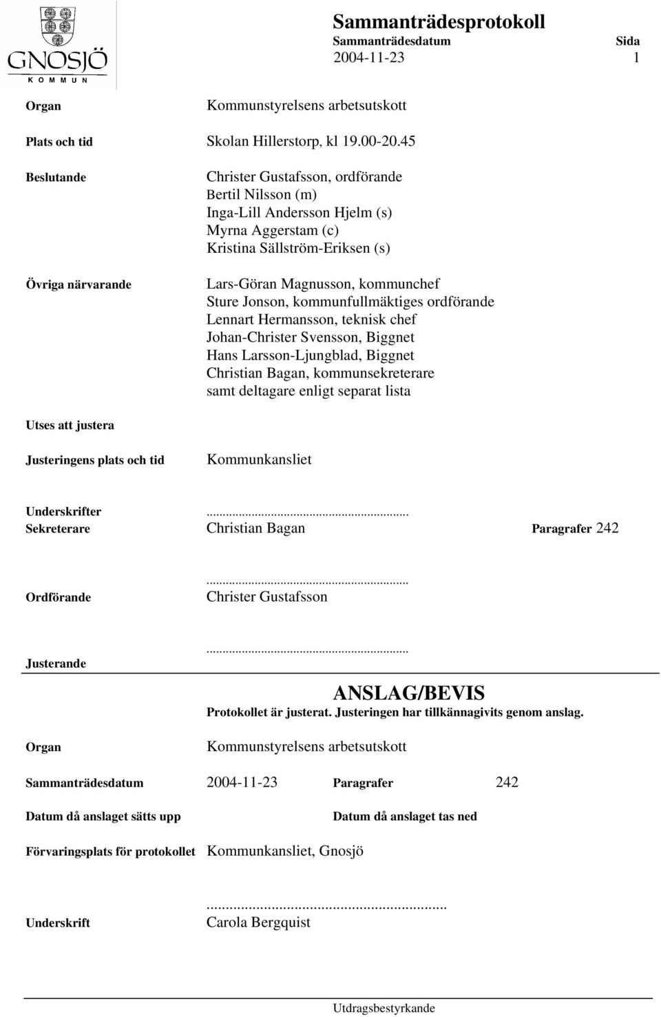 Sture Jonson, kommunfullmäktiges ordförande Lennart Hermansson, teknisk chef Johan-Christer Svensson, Biggnet Hans Larsson-Ljungblad, Biggnet Christian Bagan, kommunsekreterare samt deltagare enligt