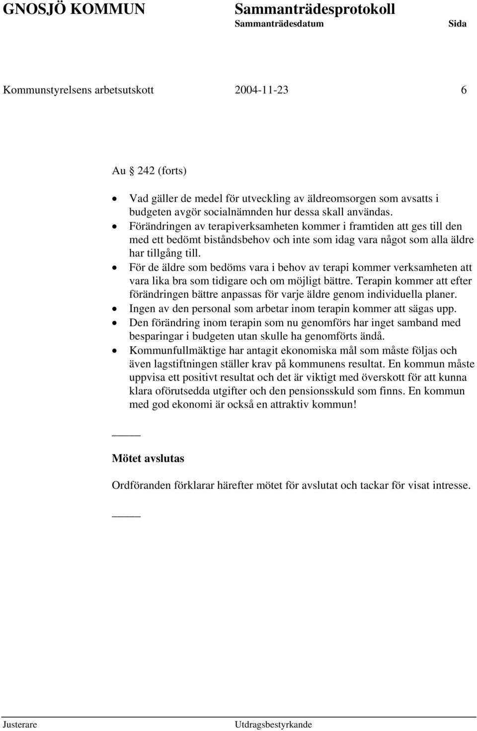 För de äldre som bedöms vara i behov av terapi kommer verksamheten att vara lika bra som tidigare och om möjligt bättre.