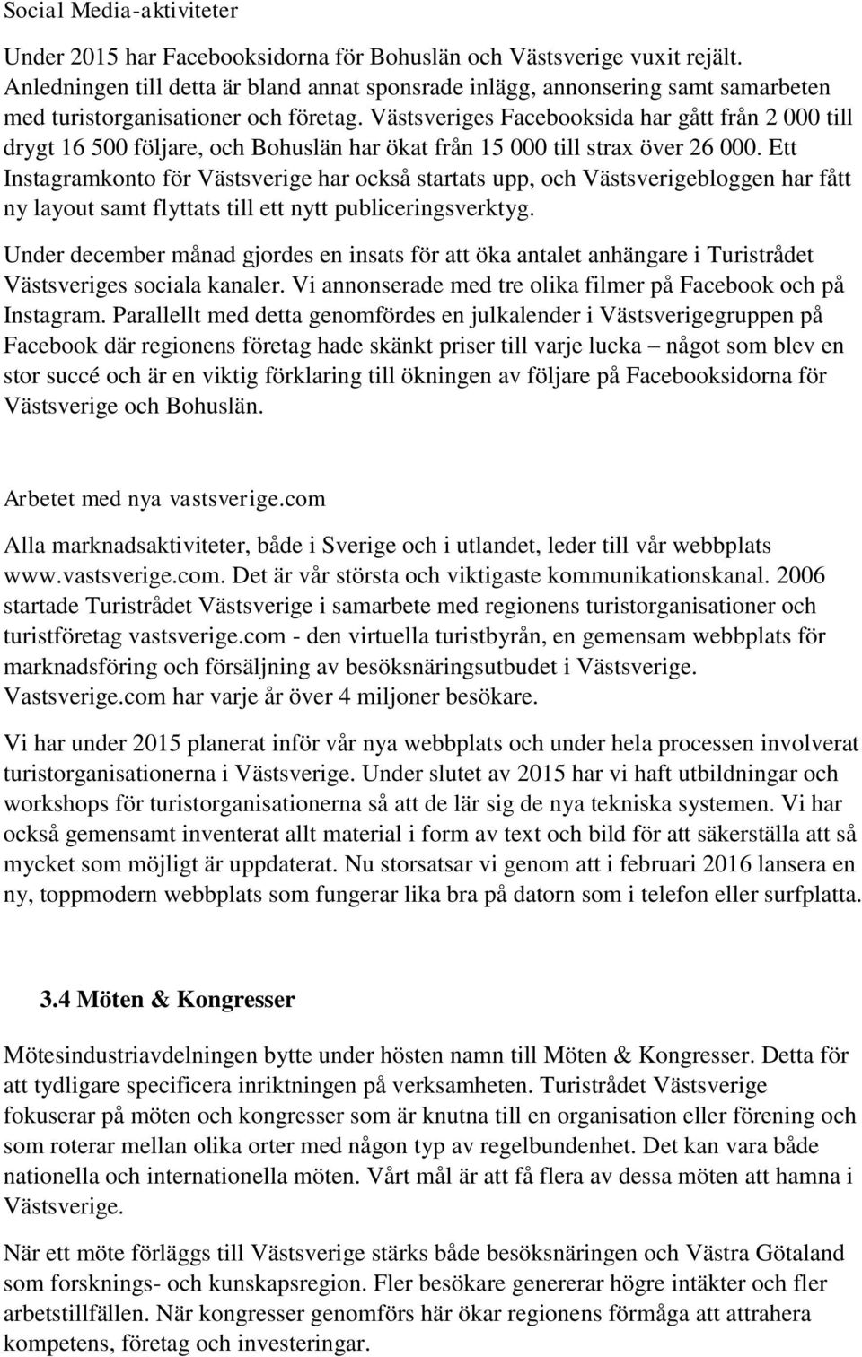 Västsveriges Facebooksida har gått från 2 000 till drygt 16 500 följare, och Bohuslän har ökat från 15 000 till strax över 26 000.
