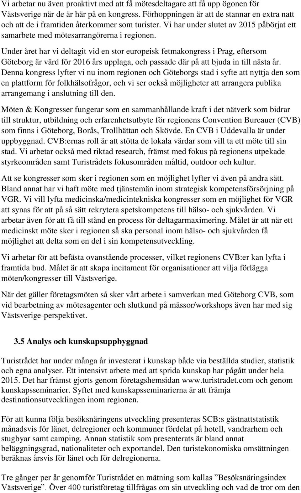 Under året har vi deltagit vid en stor europeisk fetmakongress i Prag, eftersom Göteborg är värd för 2016 års upplaga, och passade där på att bjuda in till nästa år.