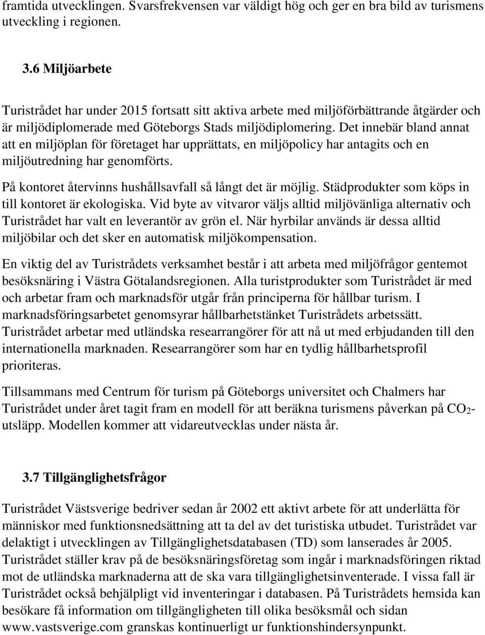 Det innebär bland annat att en miljöplan för företaget har upprättats, en miljöpolicy har antagits och en miljöutredning har genomförts. På kontoret återvinns hushållsavfall så långt det är möjlig.