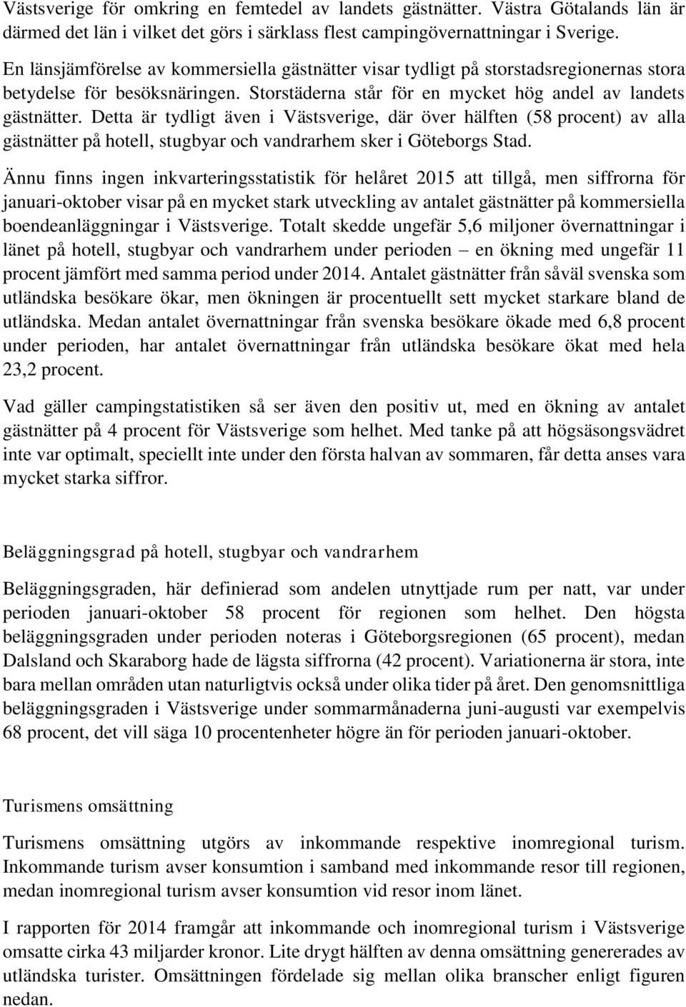 Detta är tydligt även i Västsverige, där över hälften (58 procent) av alla gästnätter på hotell, stugbyar och vandrarhem sker i Göteborgs Stad.