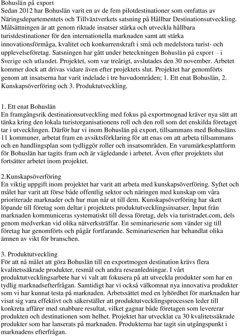 och medelstora turist- och upplevelseföretag. Satsningen har gått under beteckningen Bohuslän på export i Sverige och utlandet. Projektet, som var treårigt, avslutades den 30 november.