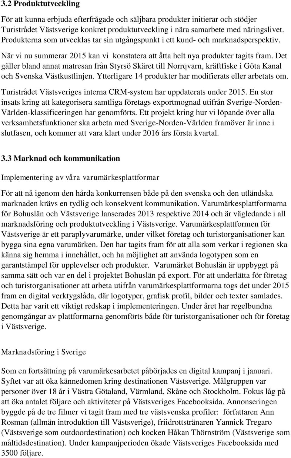 Det gäller bland annat matresan från Styrsö Skäret till Norrqvarn, kräftfiske i Göta Kanal och Svenska Västkustlinjen. Ytterligare 14 produkter har modifierats eller arbetats om.