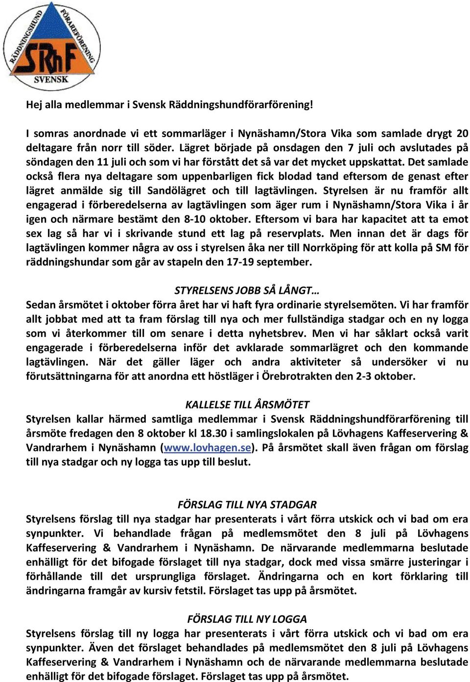 Det samlade också flera nya deltagare som uppenbarligen fick blodad tand eftersom de genast efter lägret anmälde sig till Sandölägret och till lagtävlingen.