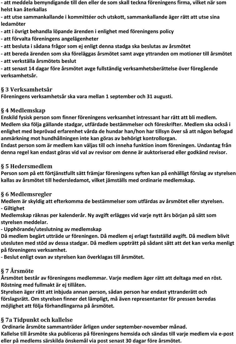 årsmötet att bereda ärenden som ska föreläggas årsmötet samt avge yttranden om motioner till årsmötet att verkställa årsmötets beslut att senast 14 dagar före årsmötet avge fullständig