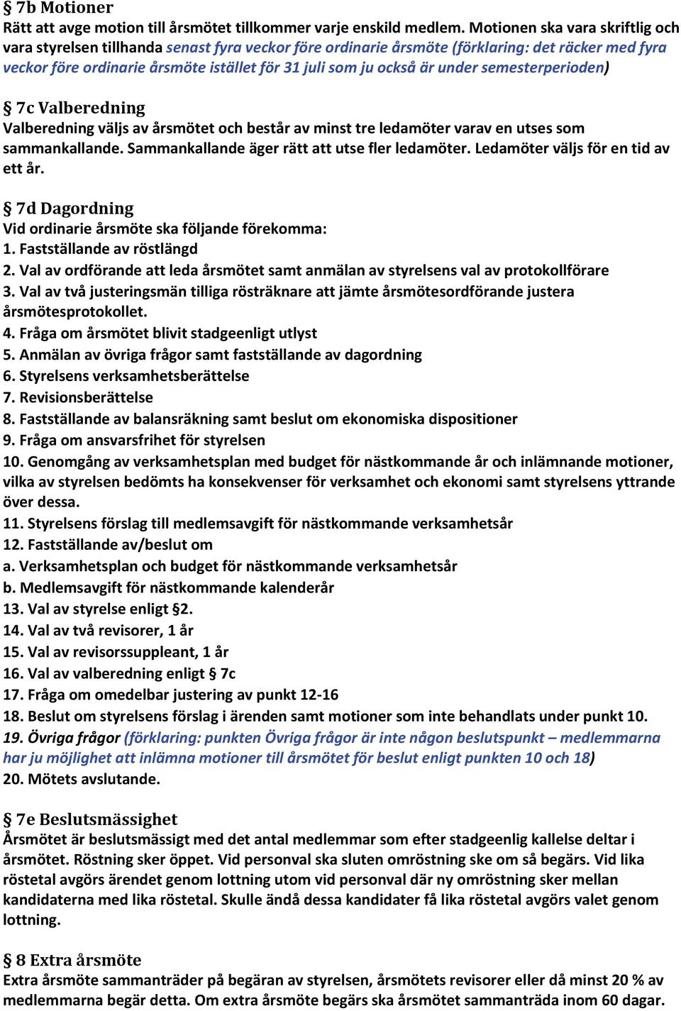 under semesterperioden) 7c Valberedning Valberedning väljs av årsmötet och består av minst tre ledamöter varav en utses som sammankallande. Sammankallande äger rätt att utse fler ledamöter.