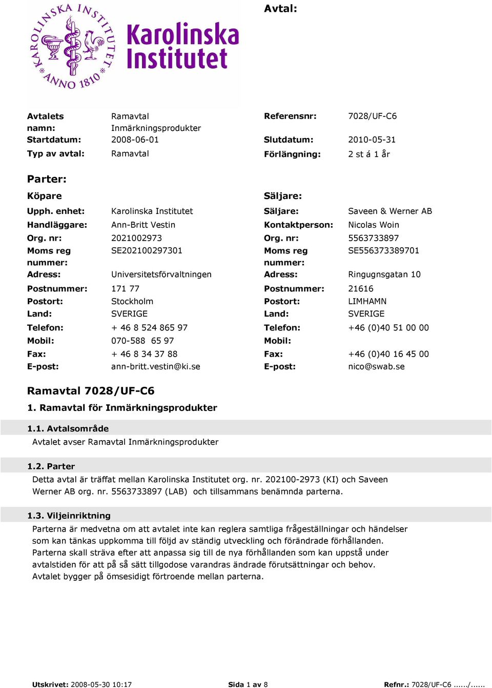 nr: Moms reg nummer: Adress: Postnummer: Postort: Land: Telefon: Mobil: Fax: E-post: Säljare: Karolinska Institutet Säljare: Saveen & Werner AB Ann-Britt Vestin Kontaktperson: Nicolas Woin 2021002973