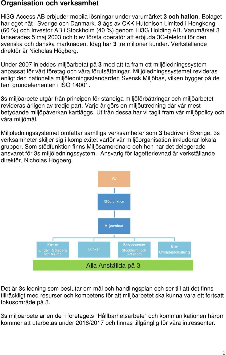 Varumärket 3 lanserades 5 maj 2003 och blev första operatör att erbjuda 3G-telefoni för den svenska och danska marknaden. Idag har 3 tre miljoner kunder. Verkställande direktör är Nicholas Högberg.