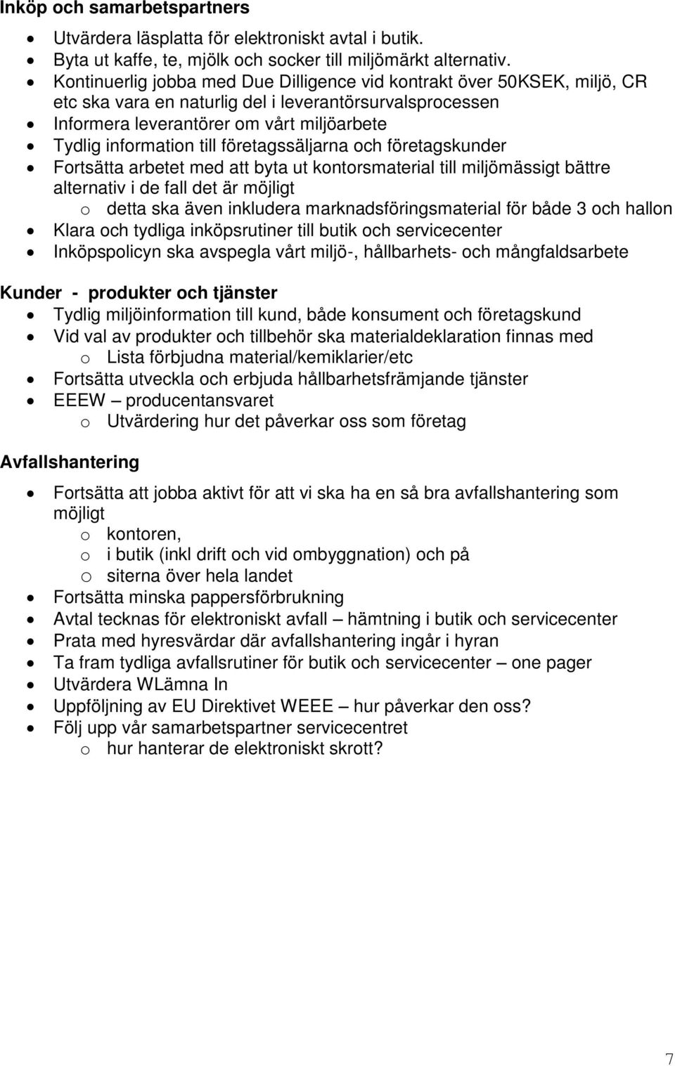 företagssäljarna och företagskunder Fortsätta arbetet med att byta ut kontorsmaterial till miljömässigt bättre alternativ i de fall det är möjligt o detta ska även inkludera marknadsföringsmaterial