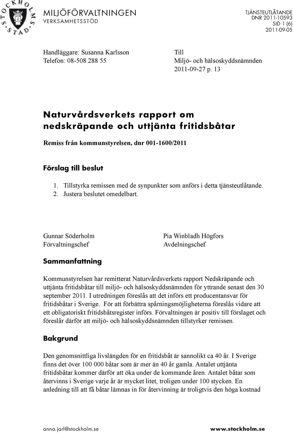 Tillstyrka remissen med de synpunkter som anförs i detta tjänsteutlåtande. 2. Justera beslutet omedelbart.