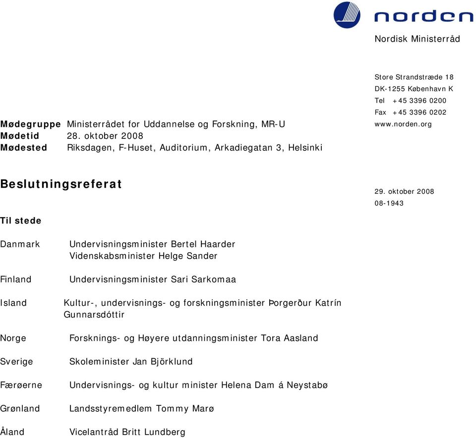 oktober 2008 08-1943 Til stede Danmark Finland Island Norge Sverige Færøerne Grønland Åland Undervisningsminister Bertel Haarder Videnskabsminister Helge Sander Undervisningsminister