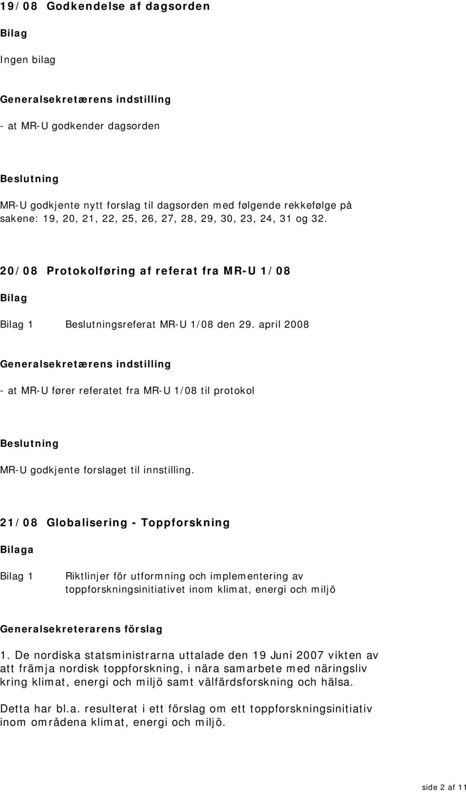 april 2008 - at MR-U fører referatet fra MR-U 1/08 til protokol 21/08 Globalisering - Toppforskning a 1 Riktlinjer för utformning och implementering av toppforskningsinitiativet inom klimat, energi