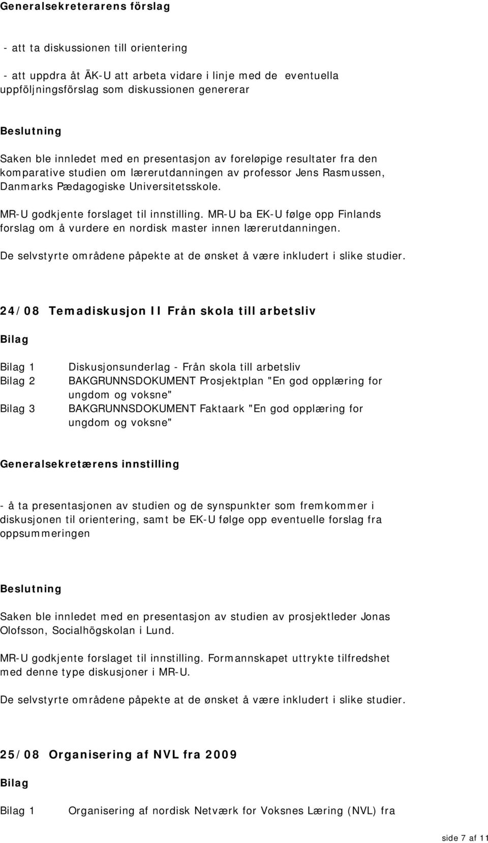 MR-U ba EK-U følge opp Finlands forslag om å vurdere en nordisk master innen lærerutdanningen. De selvstyrte områdene påpekte at de ønsket å være inkludert i slike studier.