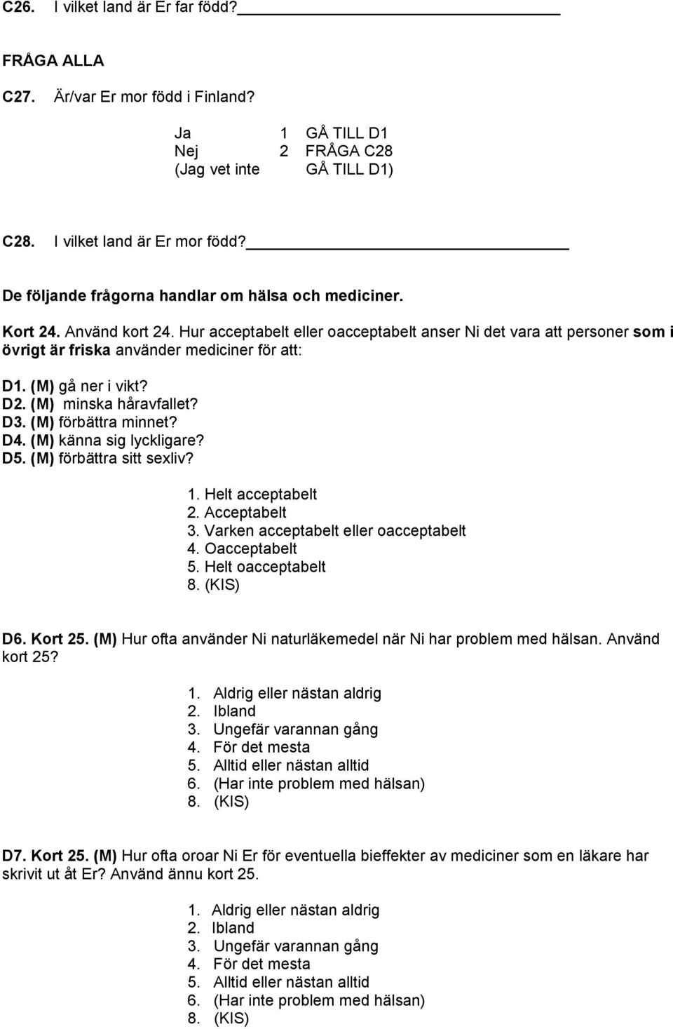 (M) gå ner i vikt? D2. (M) minska håravfallet? D3. (M) förbättra minnet? D4. (M) känna sig lyckligare? D5. (M) förbättra sitt sexliv? 1. Helt acceptabelt 2. Acceptabelt 3.