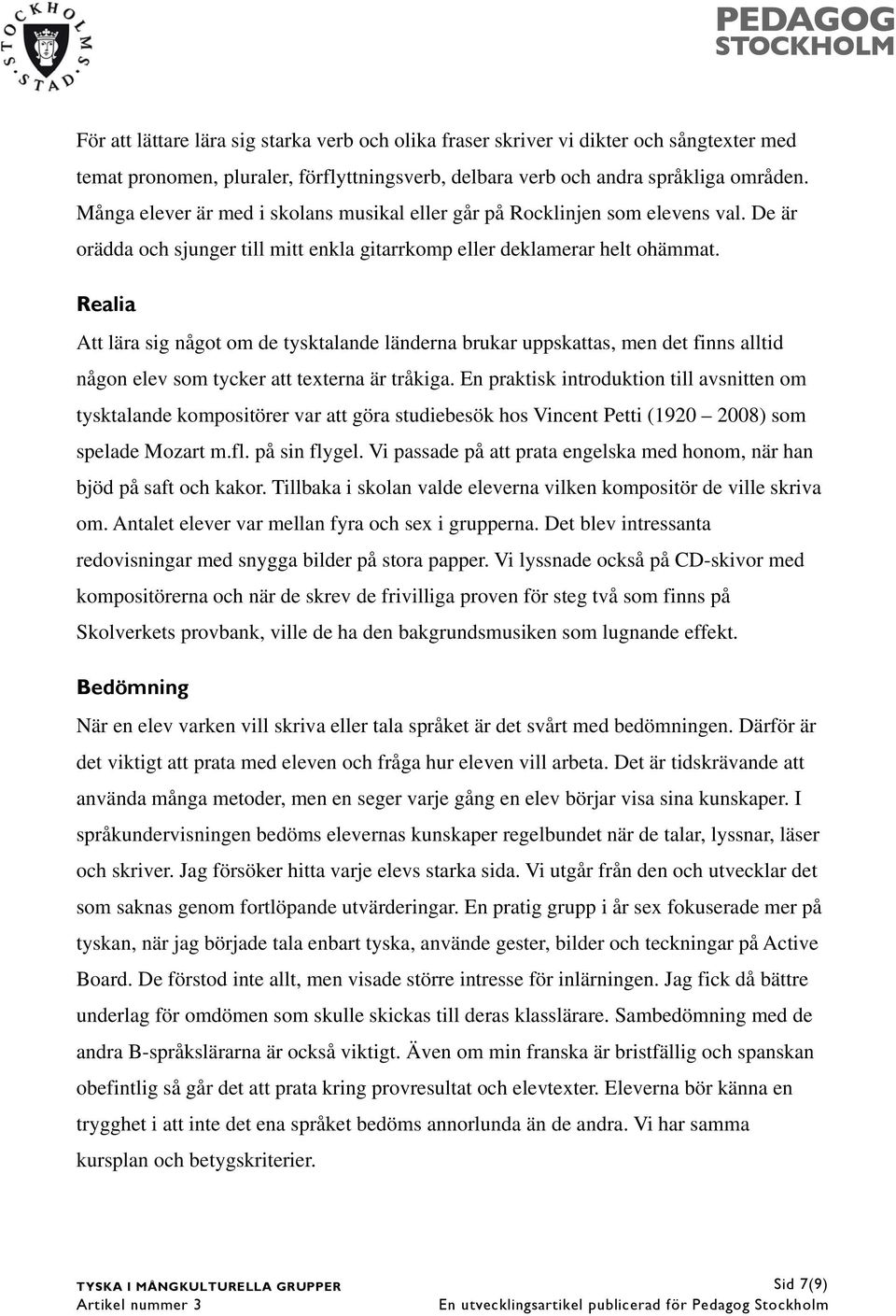 Realia Att lära sig något om de tysktalande länderna brukar uppskattas, men det finns alltid någon elev som tycker att texterna är tråkiga.