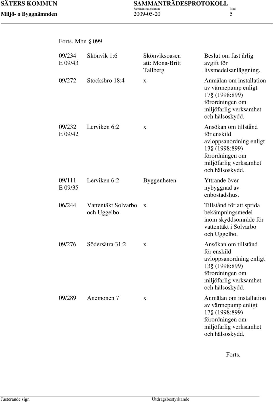 09/232 E 09/42 09/111 E 09/35 Lerviken 6:2 x Ansökan om tillstånd för enskild avloppsanordning enligt 13 (1998:899) förordningen om miljöfarlig verksamhet och hälsoskydd.