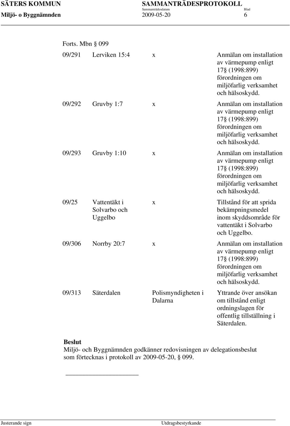 09/293 Gruvby 1:10 x Anmälan om installation av värmepump enligt 17 (1998:899) förordningen om miljöfarlig verksamhet och hälsoskydd.