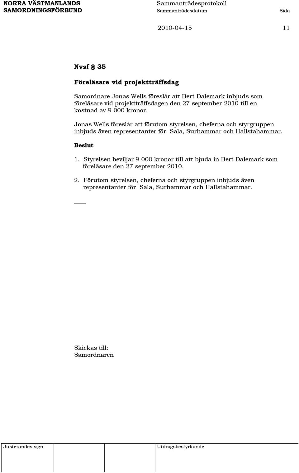 Jonas Wells föreslår att förutom styrelsen, cheferna och styrgruppen inbjuds även representanter för Sala, Surhammar och Hallstahammar. 1.