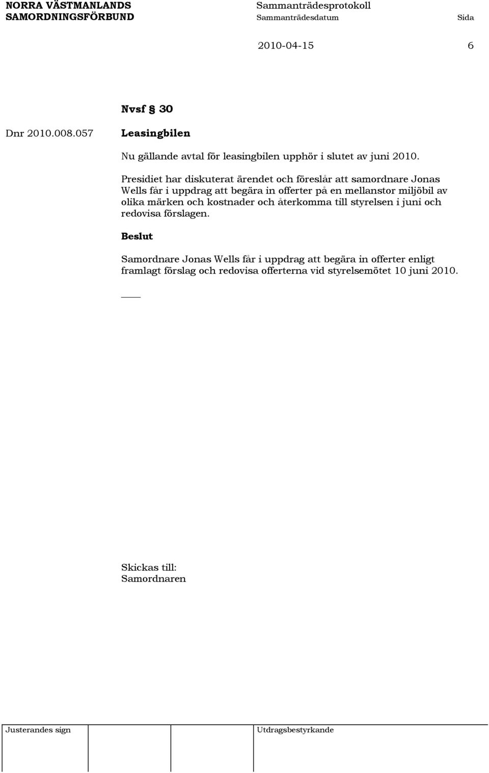 miljöbil av olika märken och kostnader och återkomma till styrelsen i juni och redovisa förslagen.