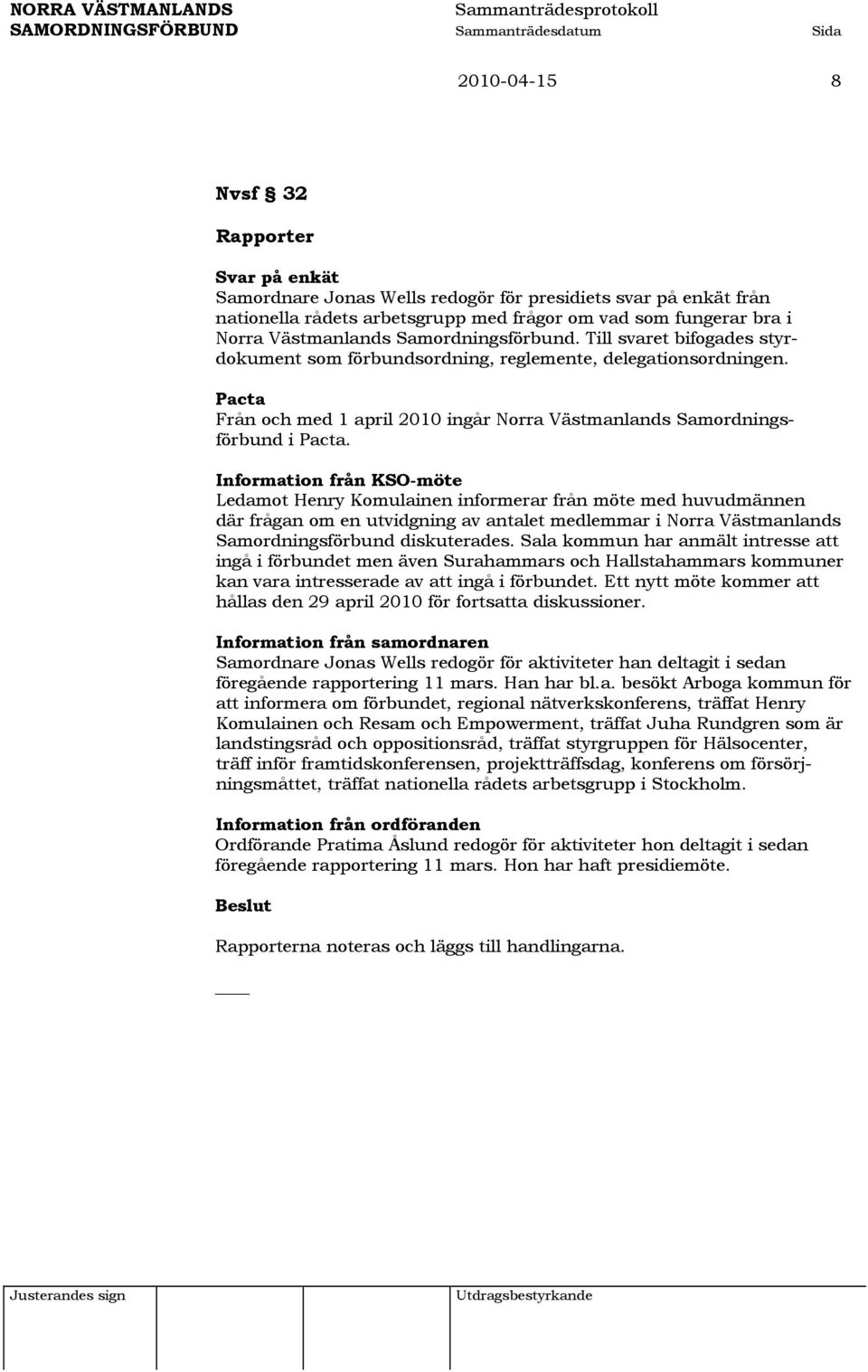 Information från KSO-möte Ledamot Henry Komulainen informerar från möte med huvudmännen där frågan om en utvidgning av antalet medlemmar i Norra Västmanlands Samordningsförbund diskuterades.