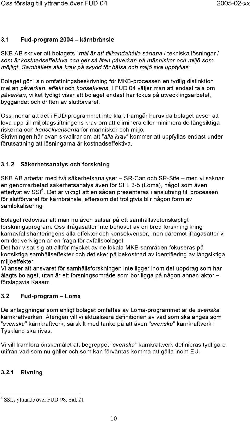 I FUD 04 väljer man att endast tala om påverkan, vilket tydligt visar att bolaget endast har fokus på utvecklingsarbetet, byggandet och driften av slutförvaret.