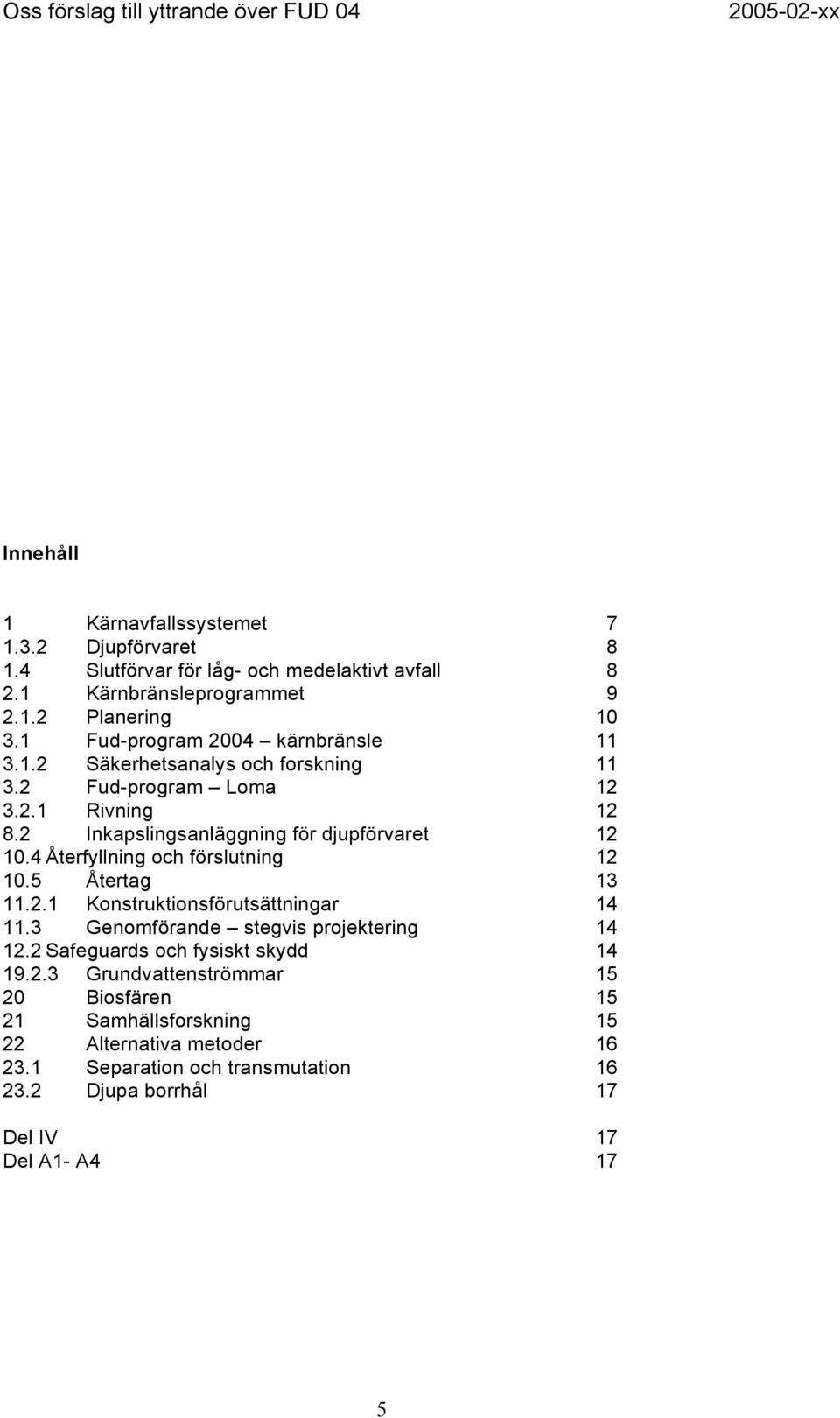 4 Återfyllning och förslutning 12 10.5 Återtag 13 11.2.1 Konstruktionsförutsättningar 14 11.3 Genomförande stegvis projektering 14 12.