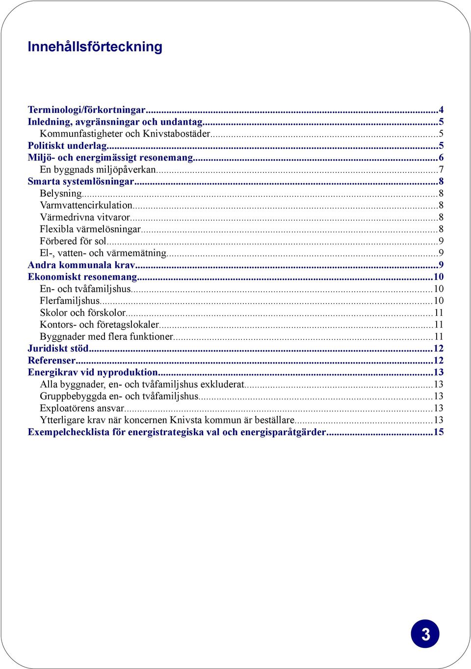 ..9 El-, vatten- och värmemätning...9 Andra kommunala krav...9 Ekonomiskt resonemang...10 En- och tvåfamiljshus...10 Flerfamiljshus...10 Skolor och förskolor...11 Kontors- och företagslokaler.