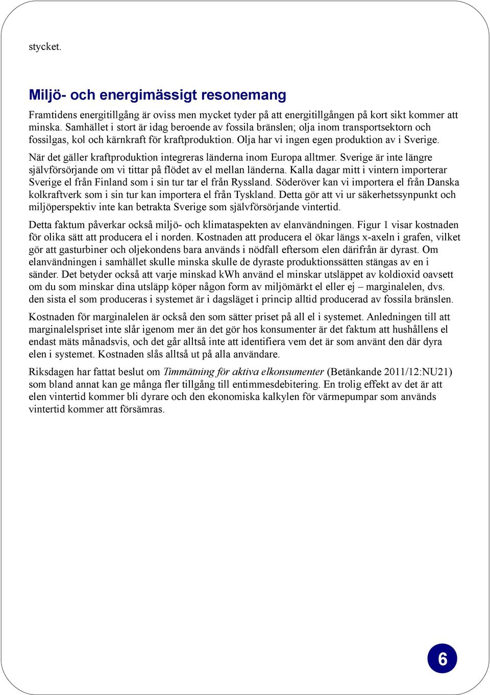 När det gäller kraftproduktion integreras länderna inom Europa alltmer. Sverige är inte längre självförsörjande om vi tittar på flödet av el mellan länderna.